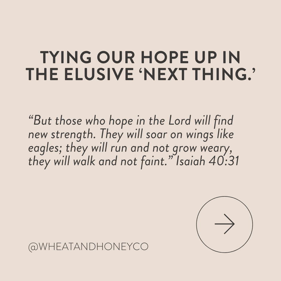Tying our hope up in the elusive ‘next thing.’ – Wheat and Honey Co.