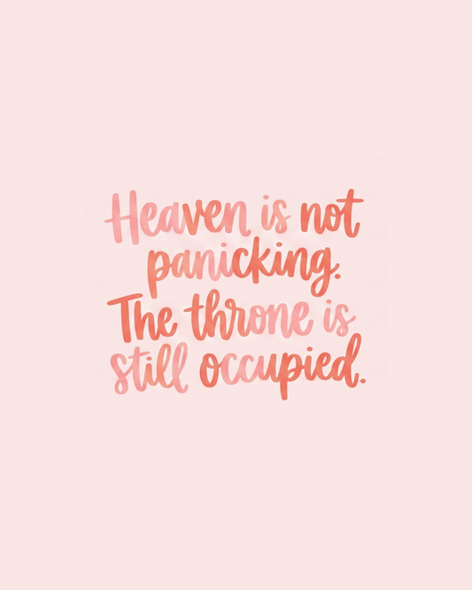 Heaven Is Not Panicking. The Throne is Still Occupied.
