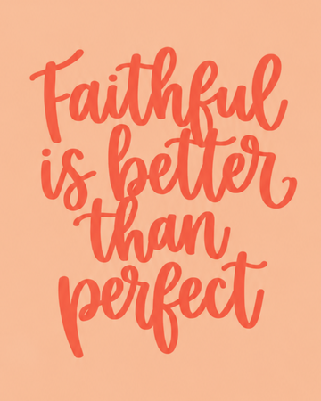 Faithful is better than perfect