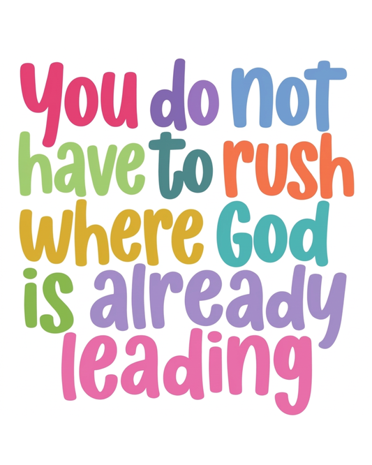 You do not have to rush where God is already leading
