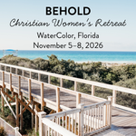 Behold: 11/5-8 2026 Seaside / Watercolor, FL Christian Women's Retreat