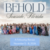 Behold: 11/5-8 2026 Seaside / Watercolor, FL Christian Women's Retreat