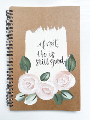 If not, He is still good, Large Hand-Painted Spiral Bound Journal