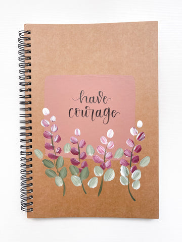 Have courage, Large Hand-Painted Spiral Bound Journal