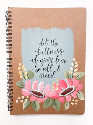 Let the fullness of your love be all I need, Large Hand-Painted Spiral Bound Journal